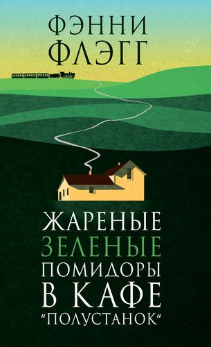 Жареные зеленые помидоры в кафе "Полустанок" - Фэнни Флэгг